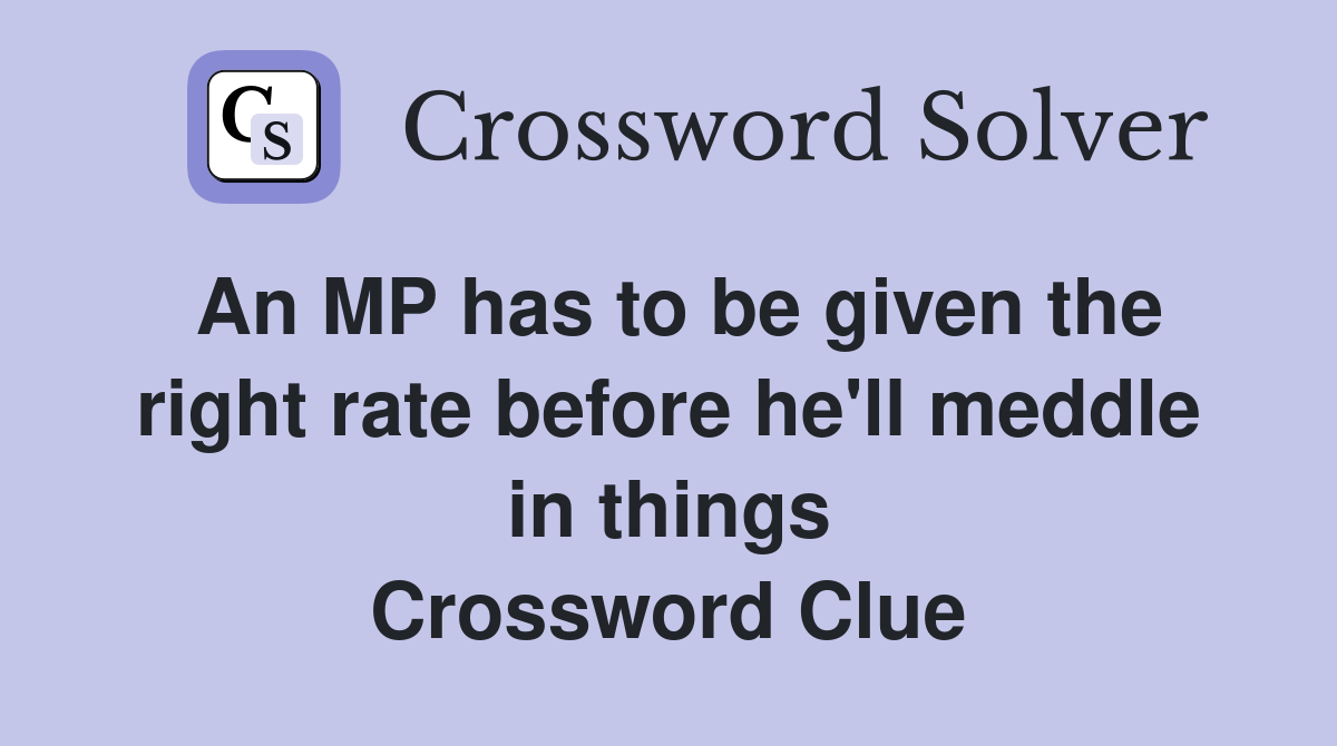 An MP has to be given the right rate before he'll meddle in things